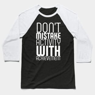 Don't mistake activity with achievement Baseball T-Shirt